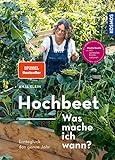 Hochbeet - Was mache ich wann?: Ernteglück das ganze Jahr. Musterbeete mit optimalen Kombinationen