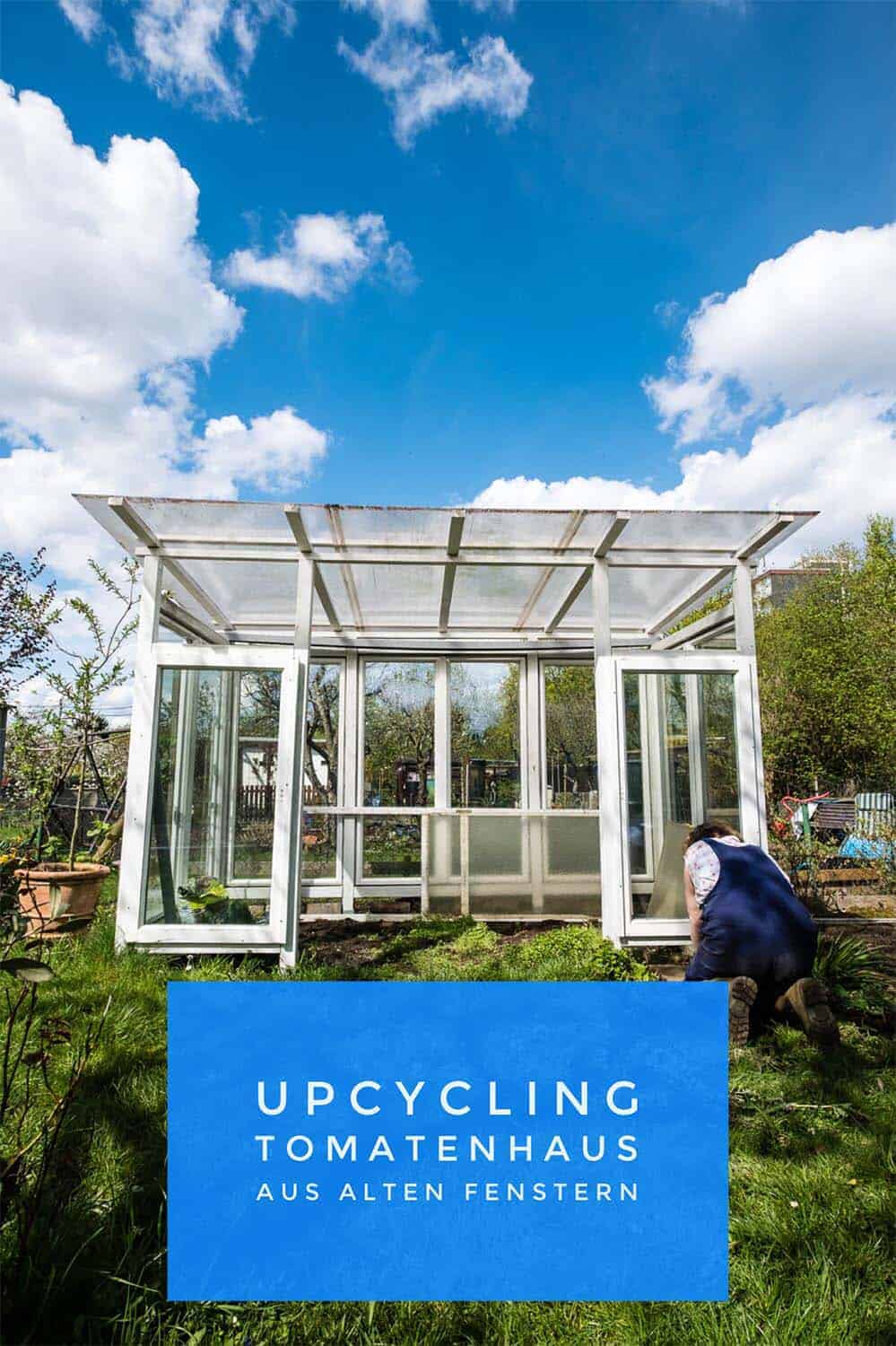 Upcycling-Projekt: Tomatenhaus aus alten Fenstern. Detailierte Bauanleitung mit Materialliste, Kostenaufstellung, vielen schönen Bildern. Einfach Nachbauen.